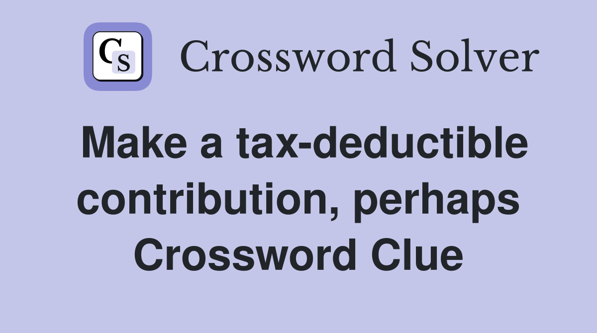 Make a tax-deductible contribution, perhaps Crossword Clue