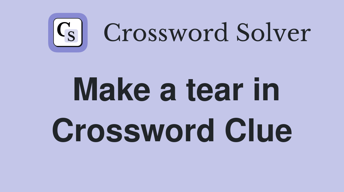 Make a tear in Crossword Clue