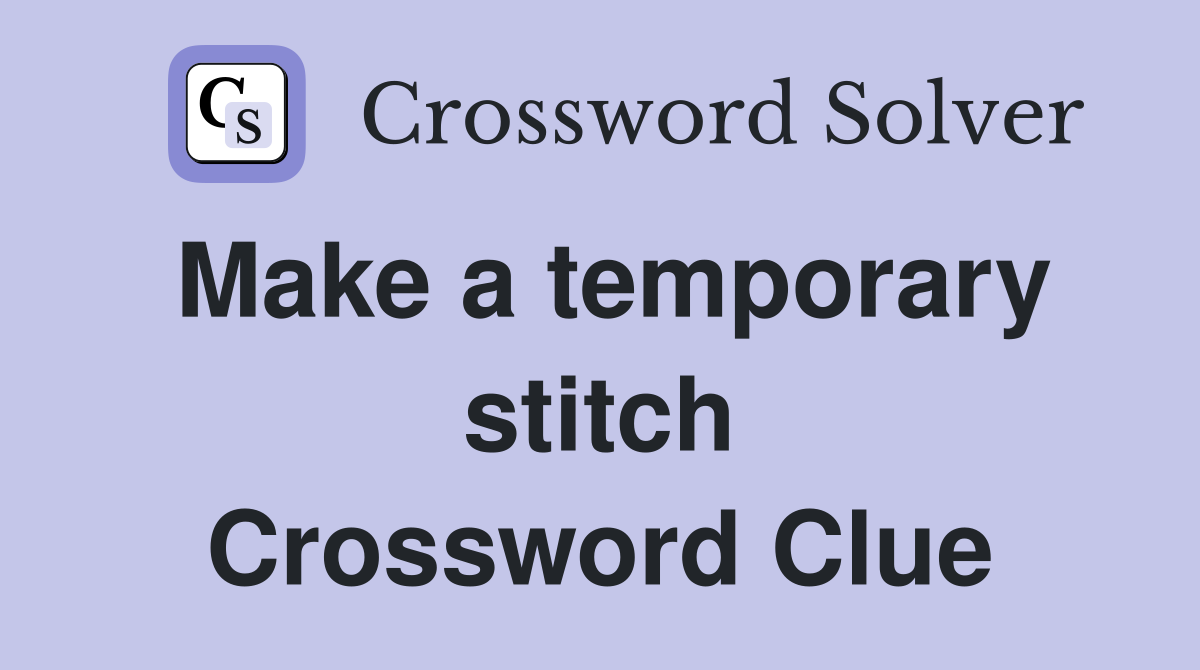 Make a temporary stitch Crossword Clue