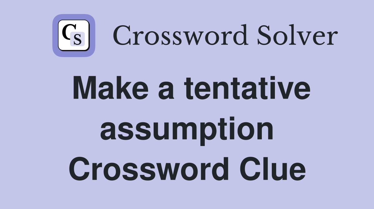 Make a tentative assumption Crossword Clue