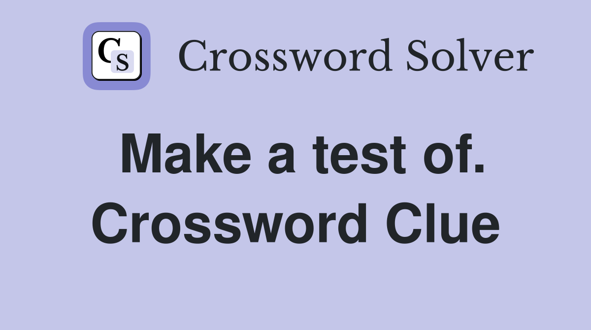 Make a test of. Crossword Clue