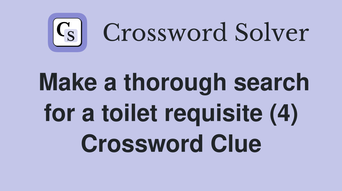 Make a thorough search for a toilet requisite (4) Crossword Clue