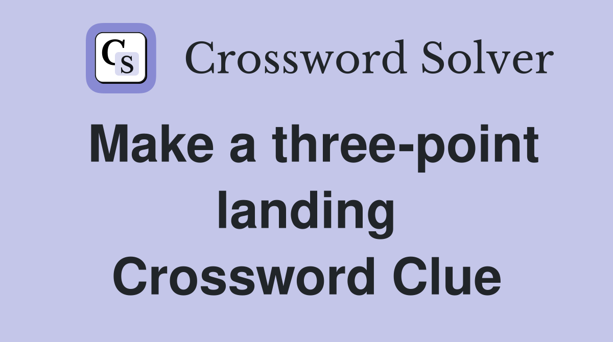 Make a three-point landing Crossword Clue