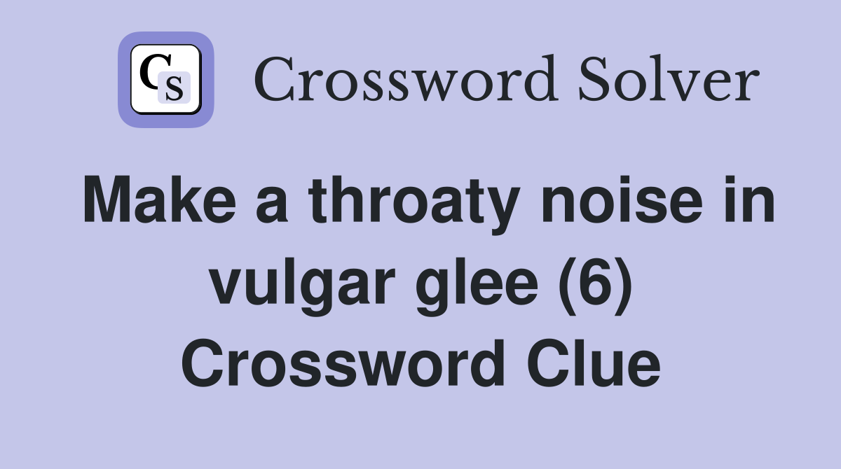 Make a throaty noise in vulgar glee (6) Crossword Clue