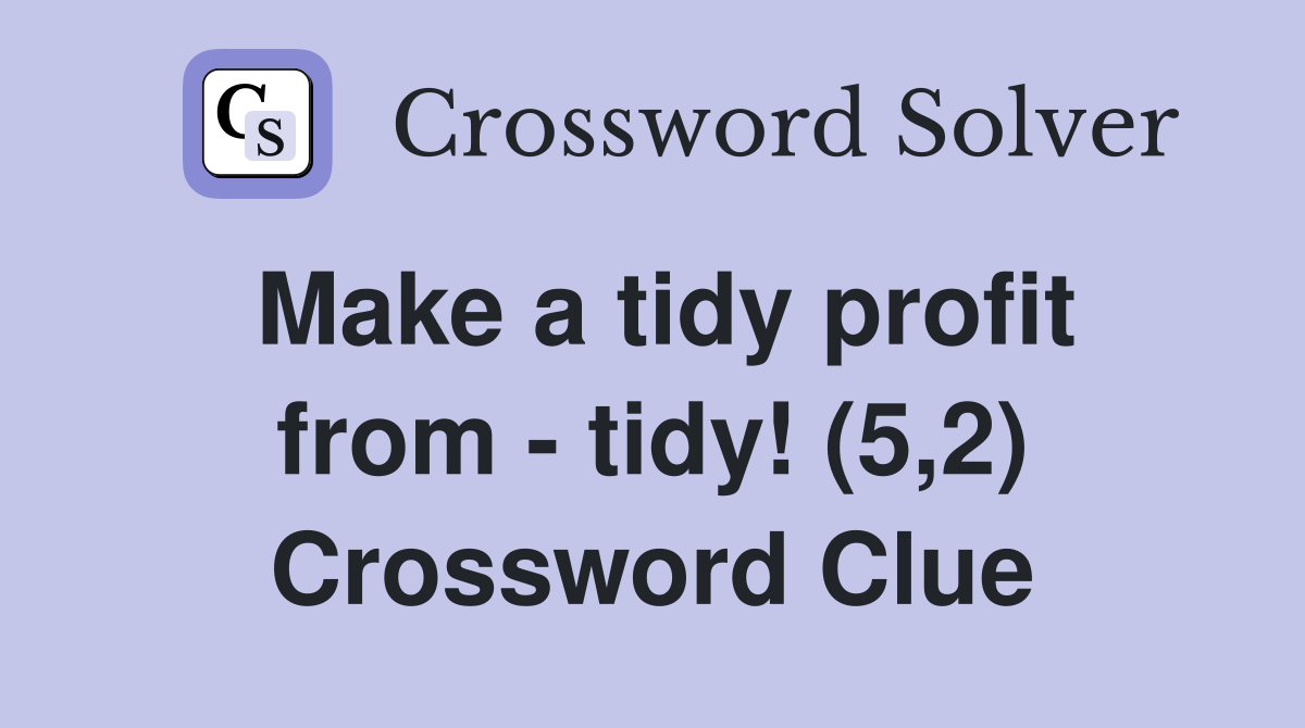 Make a tidy profit from - tidy! (5,2) Crossword Clue