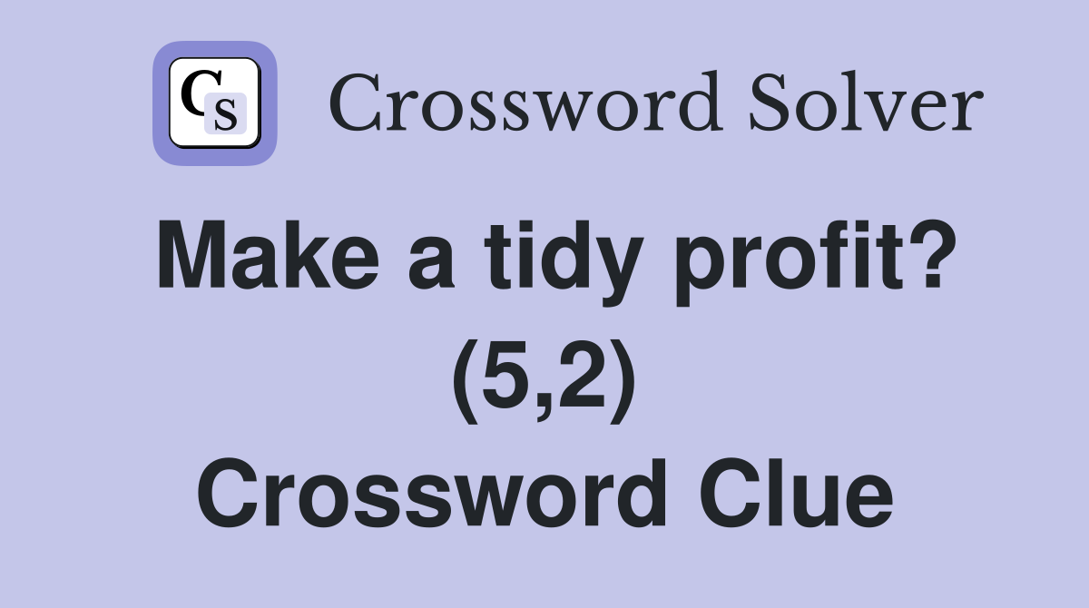 Make a tidy profit? (5,2) Crossword Clue