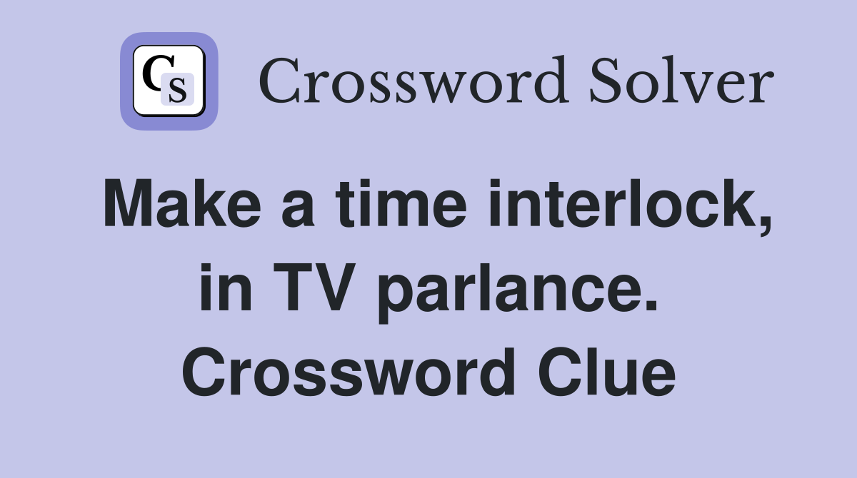 Make a time interlock, in TV parlance. Crossword Clue