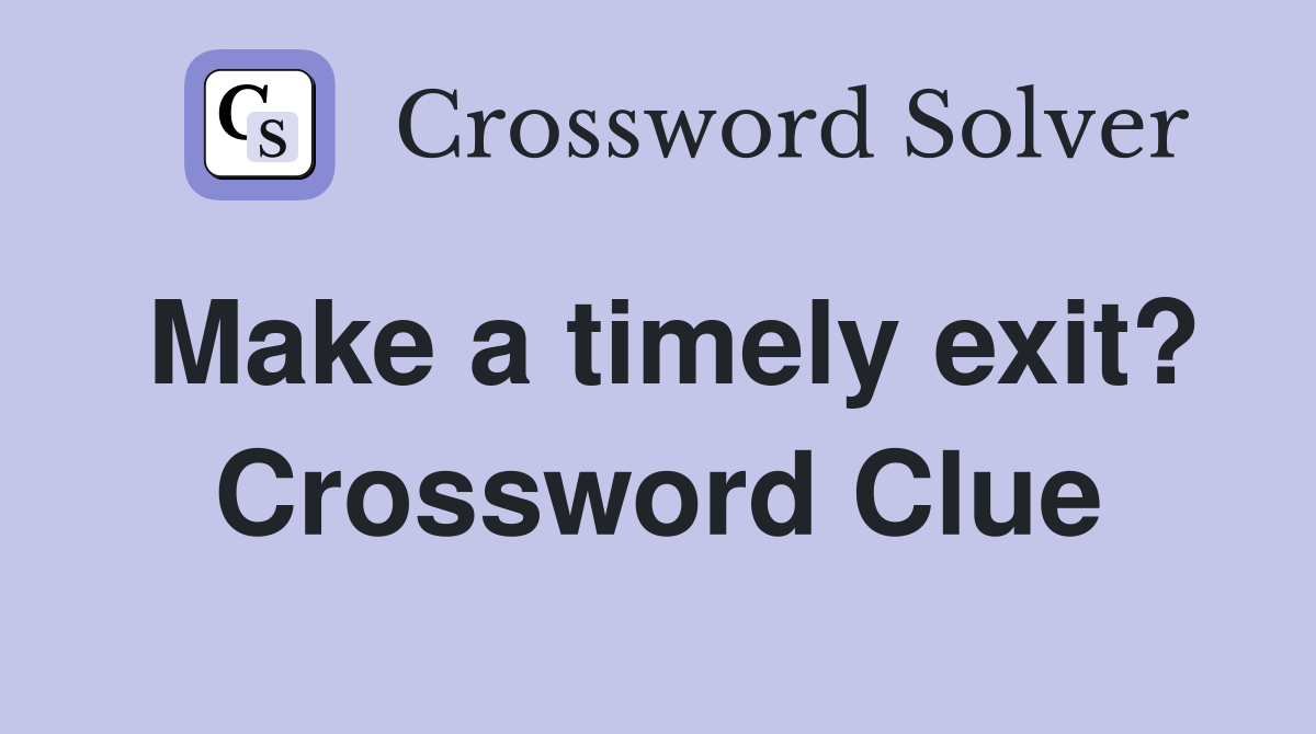 Make a timely exit? Crossword Clue