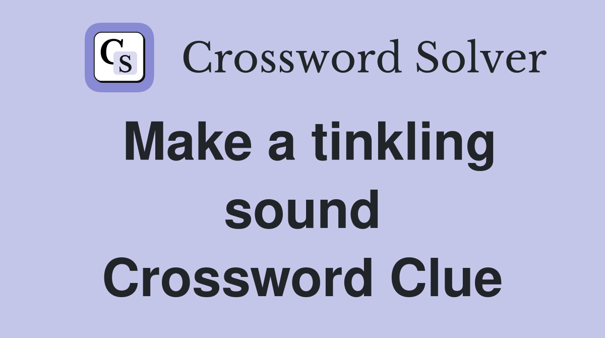 Make a tinkling sound Crossword Clue