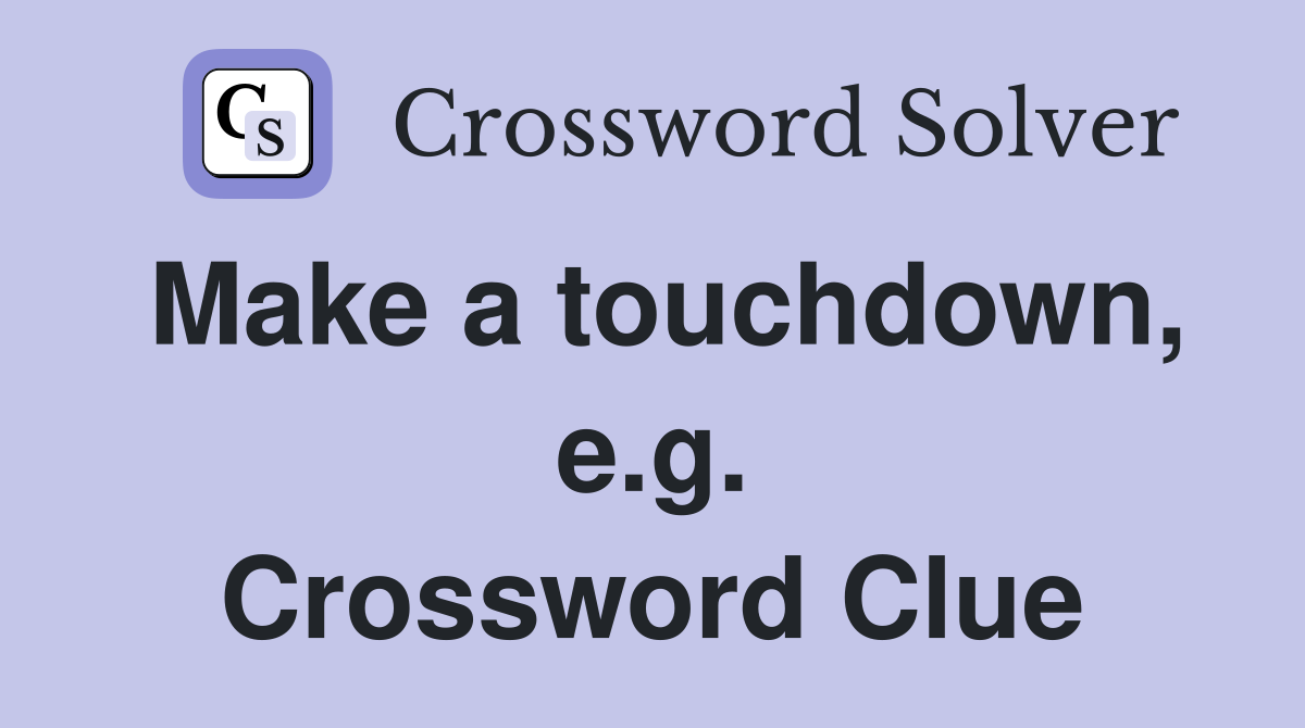 Make a touchdown, e.g. Crossword Clue