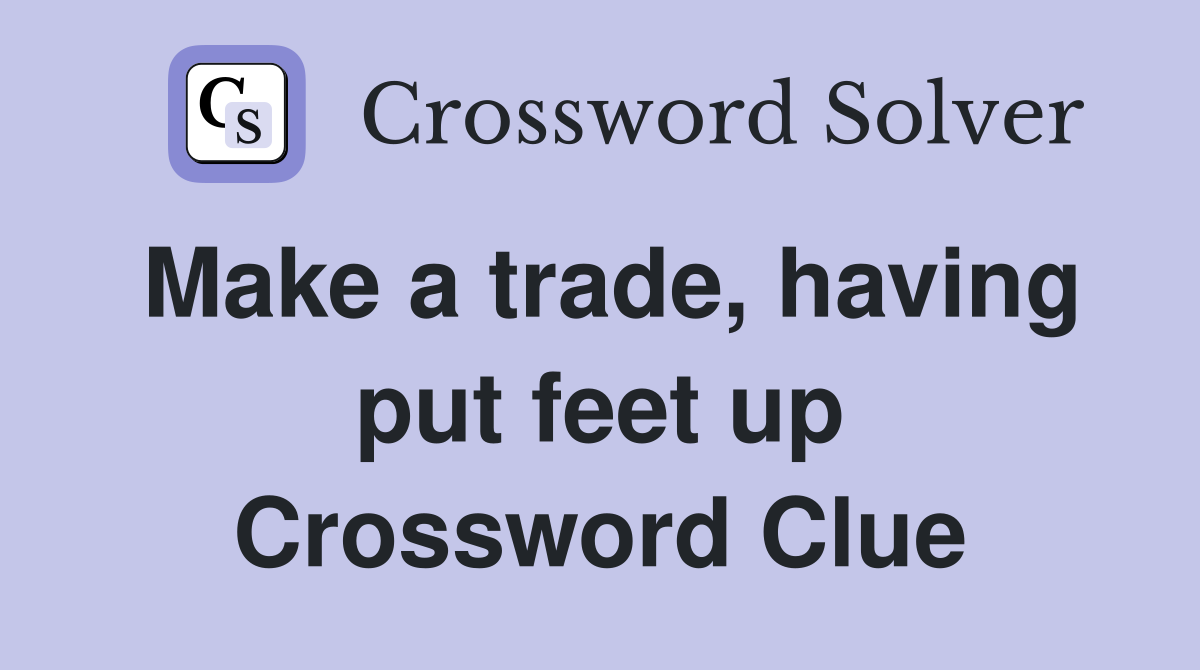Make a trade, having put feet up Crossword Clue