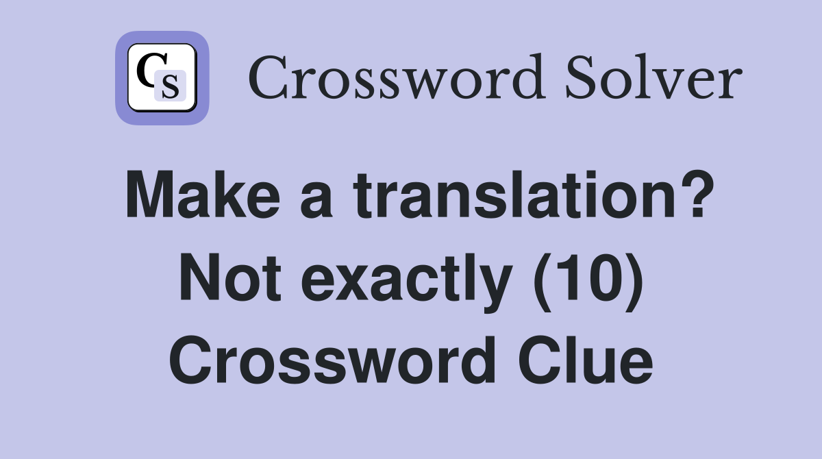 Make a translation? Not exactly (10) Crossword Clue