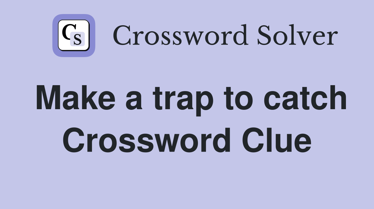 Make a trap to catch Crossword Clue