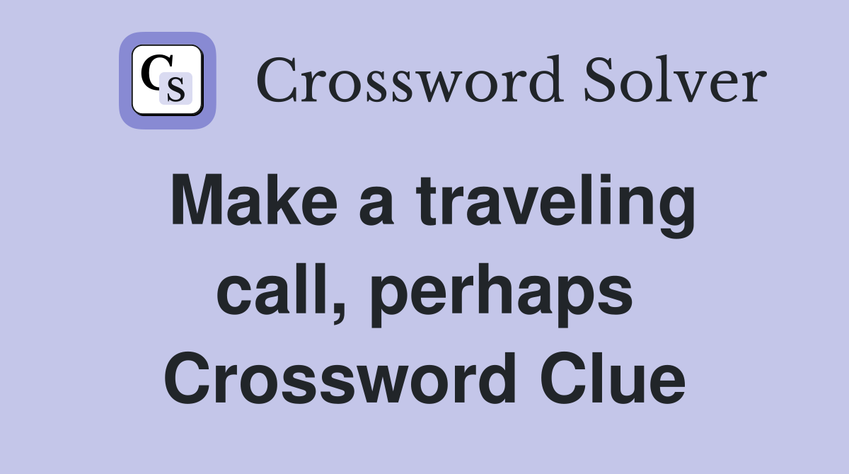 Make a traveling call, perhaps Crossword Clue