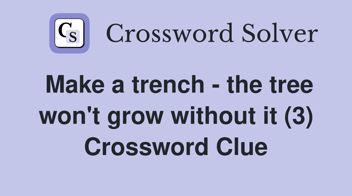 Make a trench - the tree won't grow without it (3) Crossword Clue