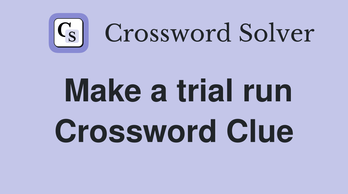 Make a trial run Crossword Clue