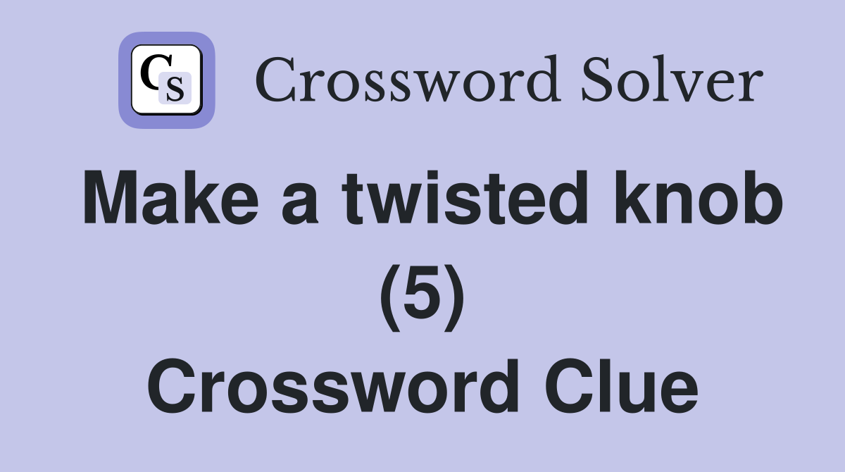 Make a twisted knob (5) Crossword Clue