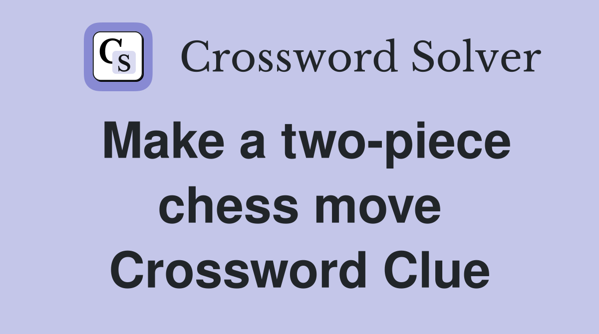 Make a two-piece chess move Crossword Clue