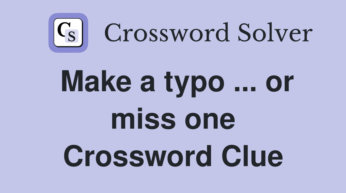 Make a typo ... or miss one Crossword Clue