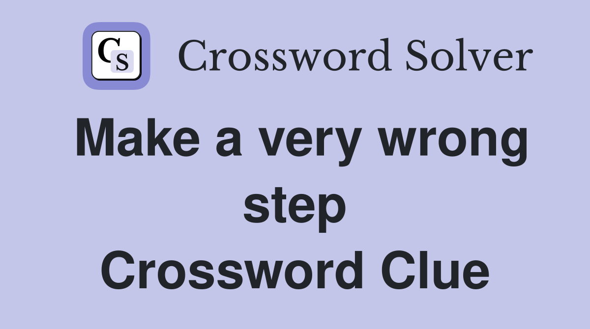 Make a very wrong step Crossword Clue