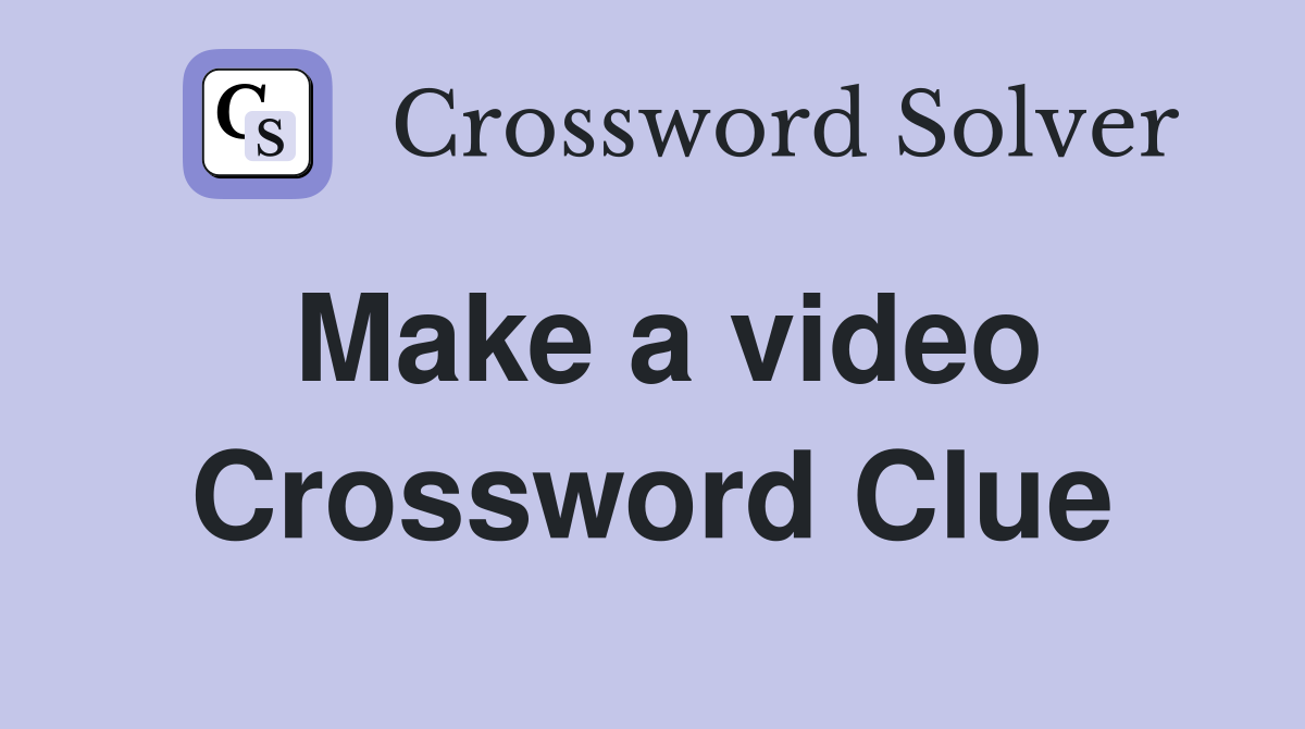 Make a video Crossword Clue