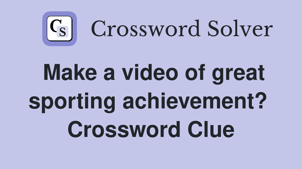 Make a video of great sporting achievement?  Crossword Clue