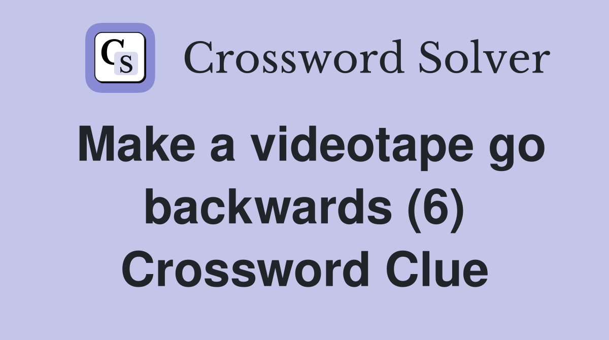 Make a videotape go backwards (6) Crossword Clue