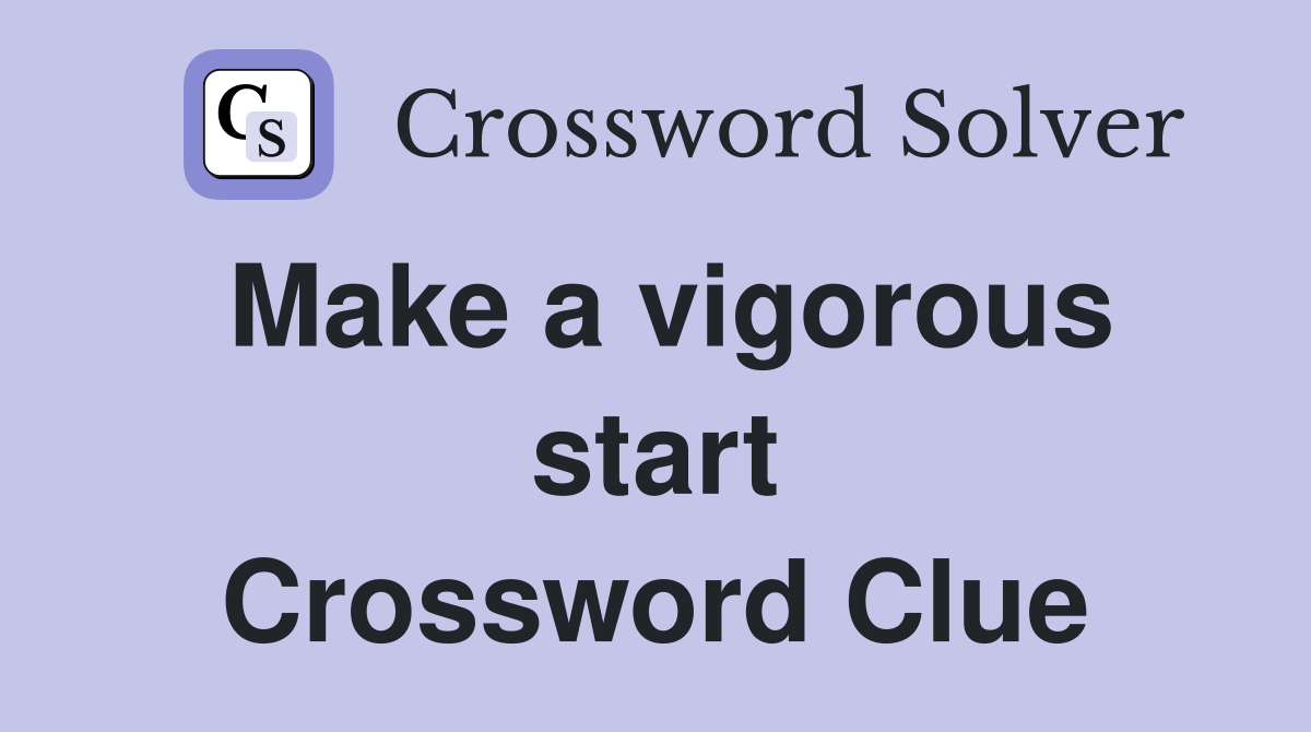 Make a vigorous start Crossword Clue