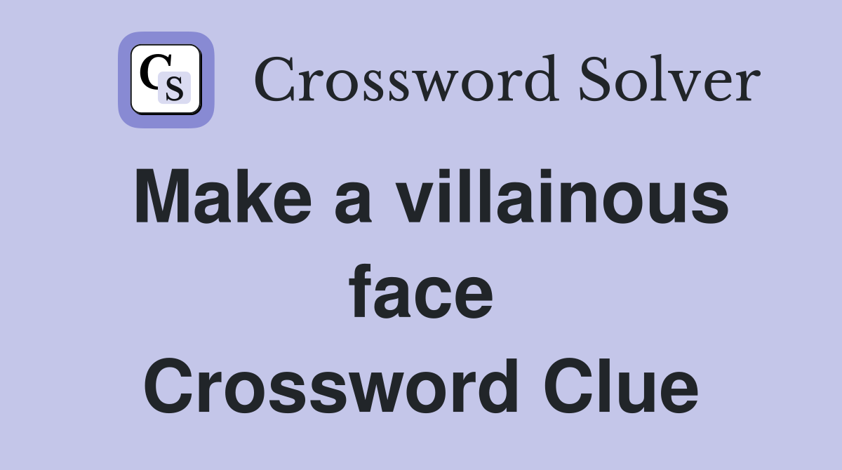 Make a villainous face Crossword Clue