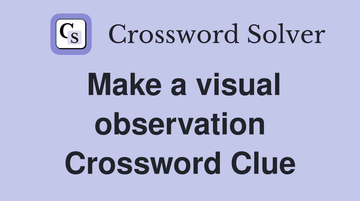 Make a visual observation Crossword Clue