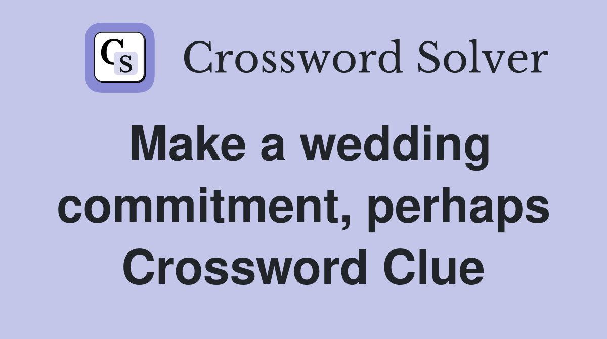 Make a wedding commitment, perhaps Crossword Clue