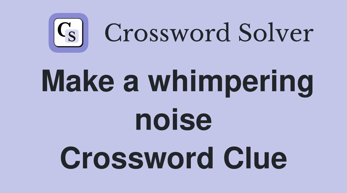 Make a whimpering noise Crossword Clue