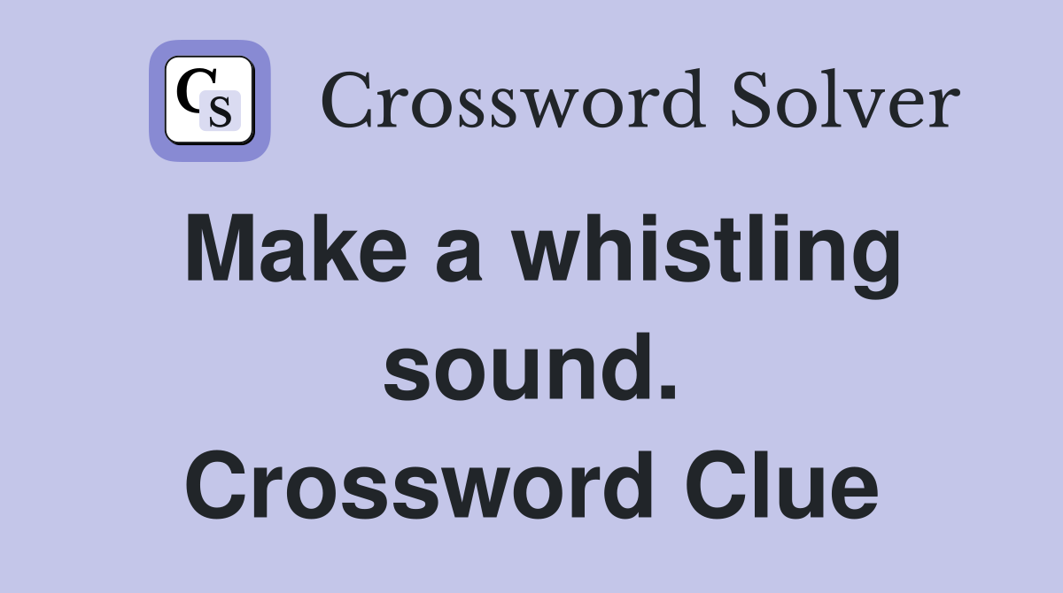 Make a whistling sound. Crossword Clue
