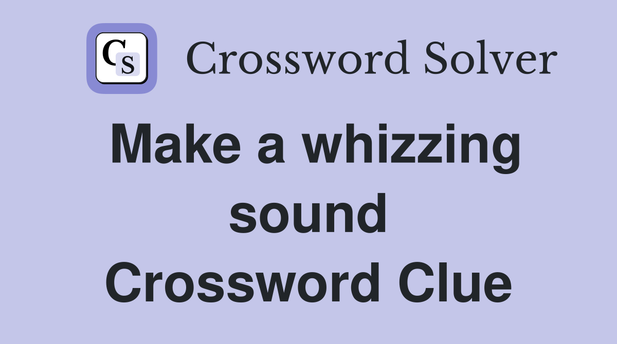 Make a whizzing sound Crossword Clue