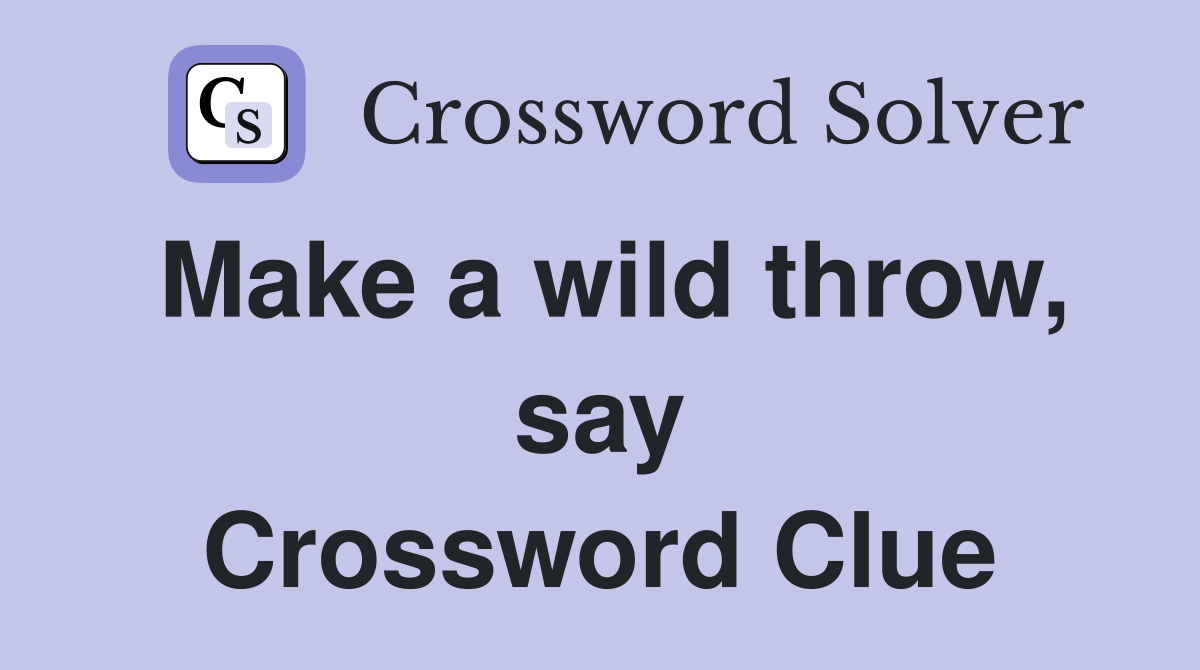 Make a wild throw, say Crossword Clue