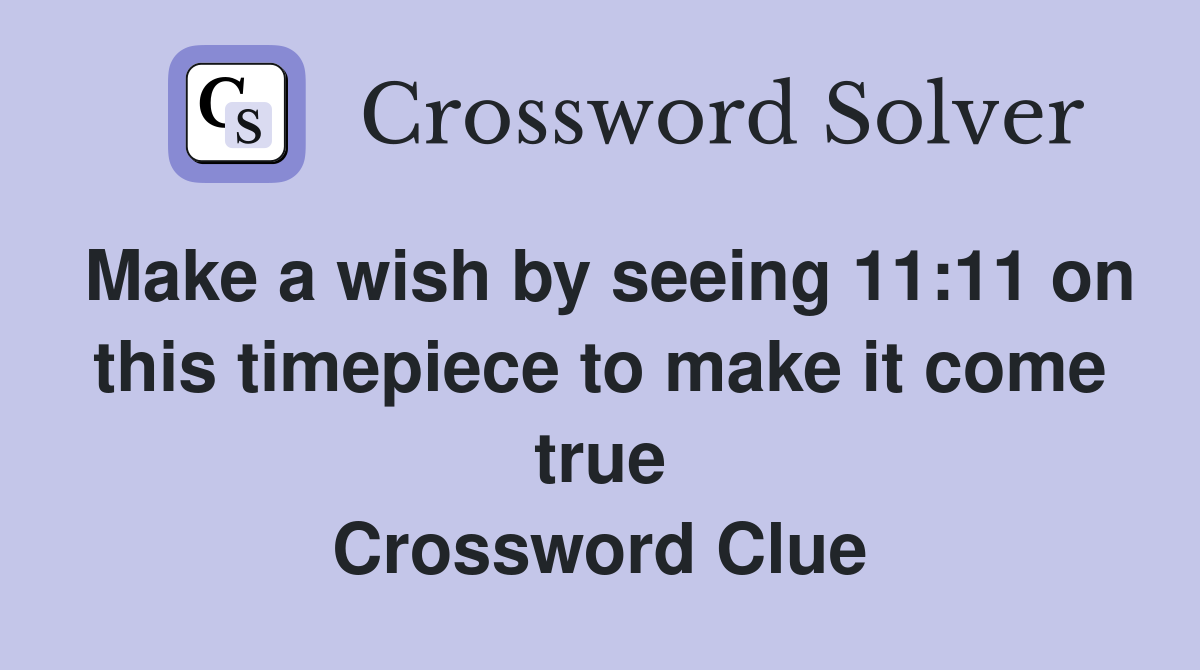 Make a wish by seeing 11:11 on this timepiece to make it come true Crossword Clue