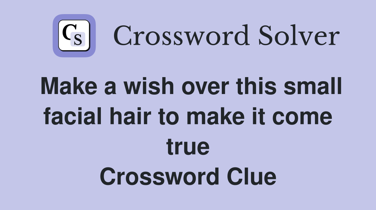 Make a wish over this small facial hair to make it come true Crossword Clue