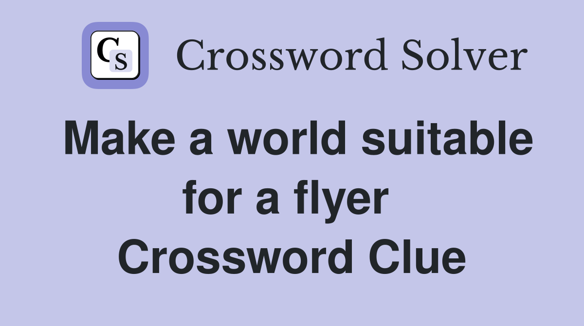 Make a world suitable for a flyer  Crossword Clue