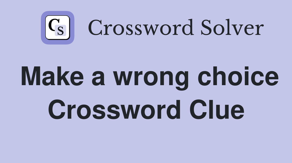 Make a wrong choice Crossword Clue