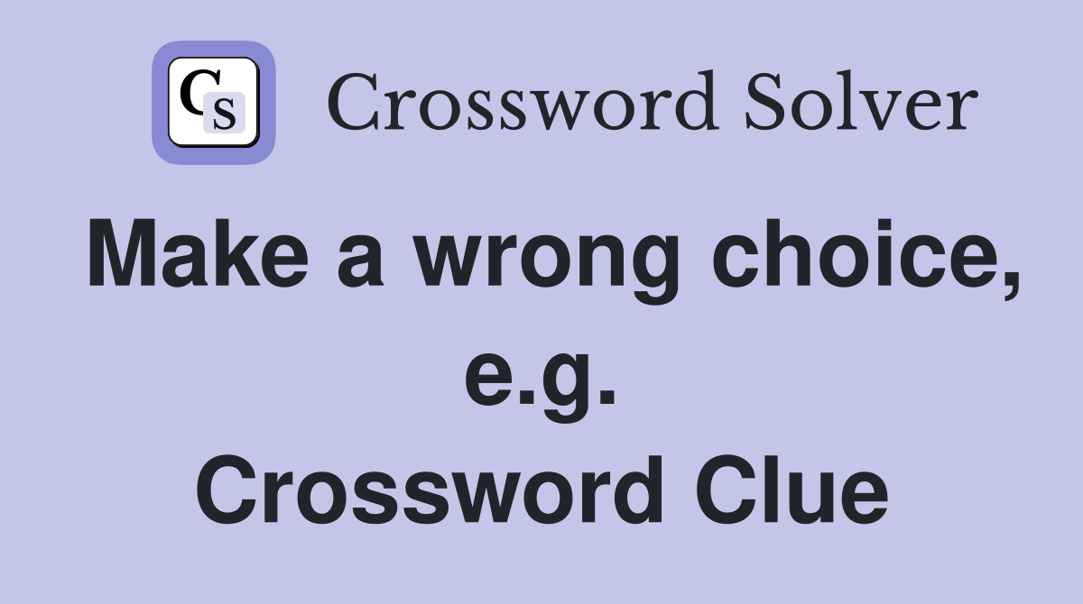 Make a wrong choice, e.g. Crossword Clue