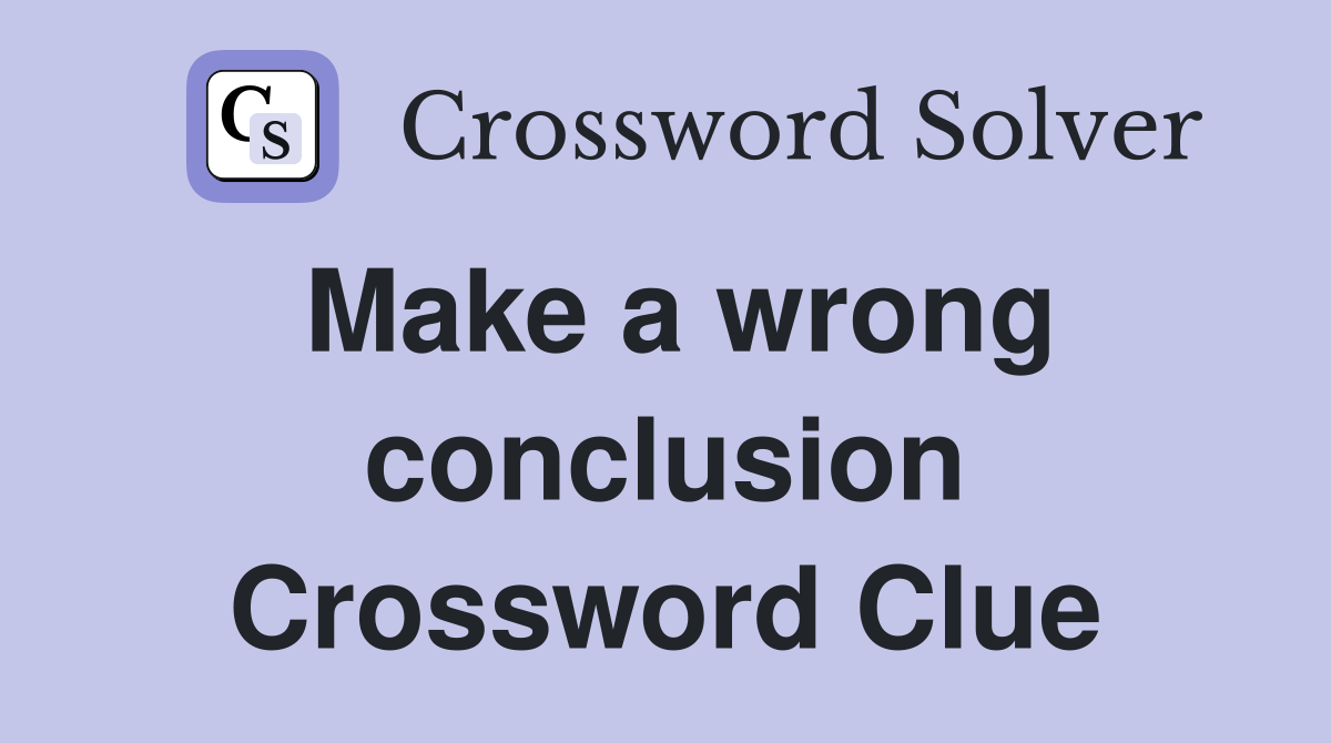 Make a wrong conclusion Crossword Clue