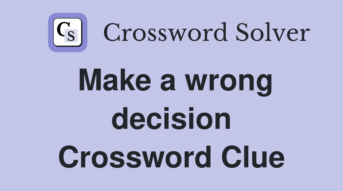 Make a wrong decision Crossword Clue