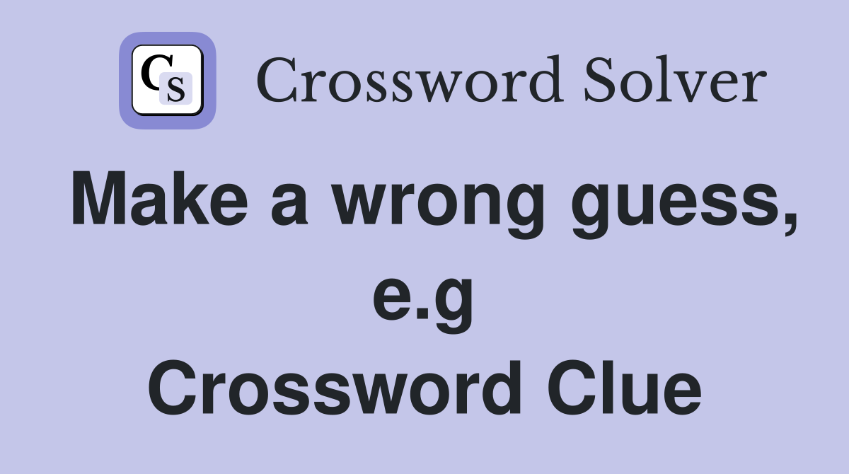 Make a wrong guess, e.g Crossword Clue