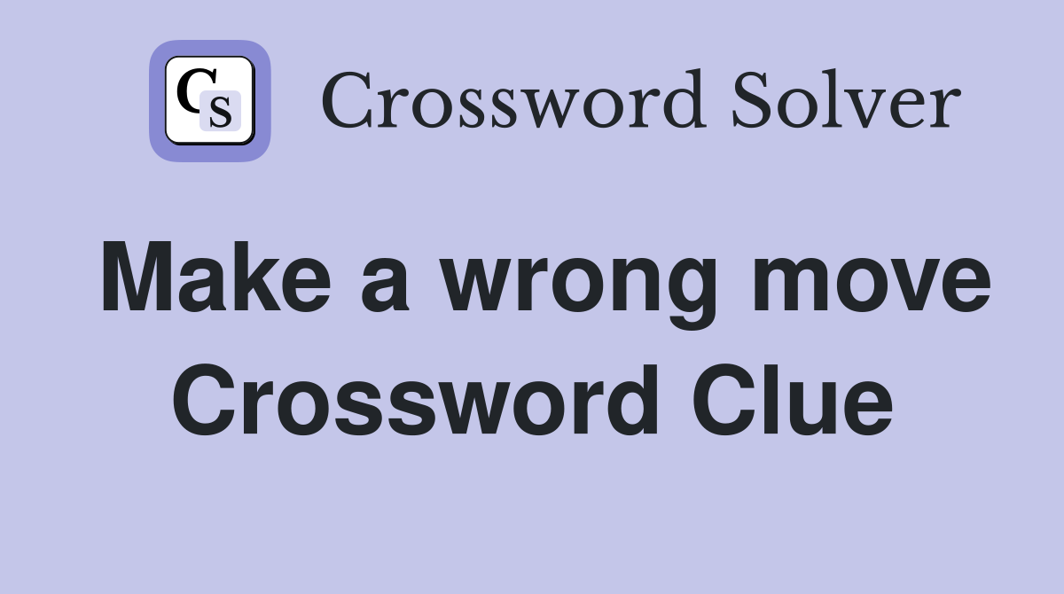 Make a wrong move Crossword Clue