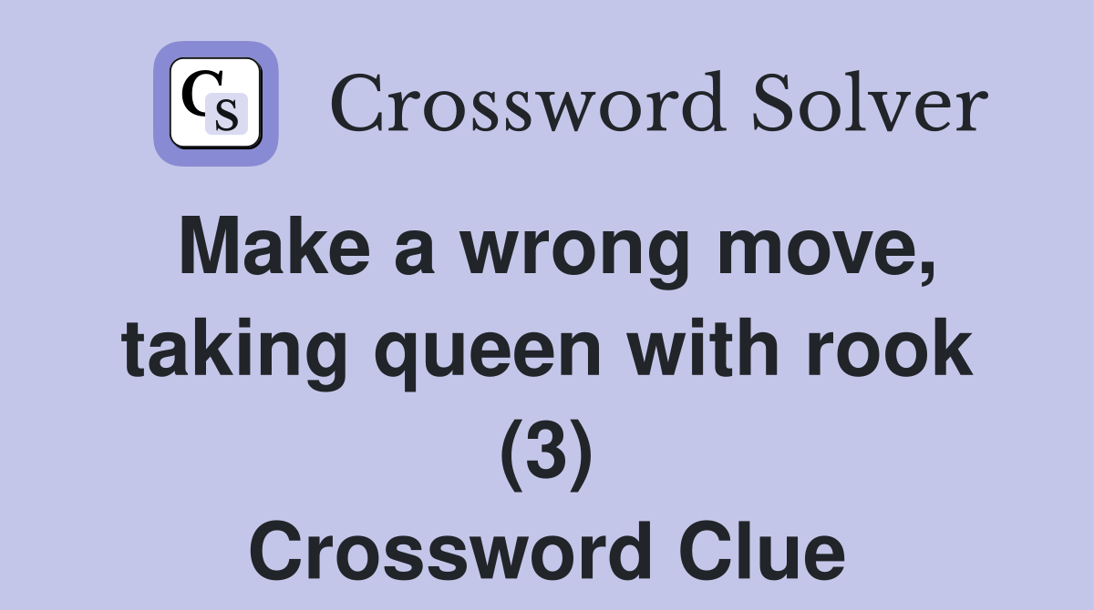 Make a wrong move, taking queen with rook (3) Crossword Clue