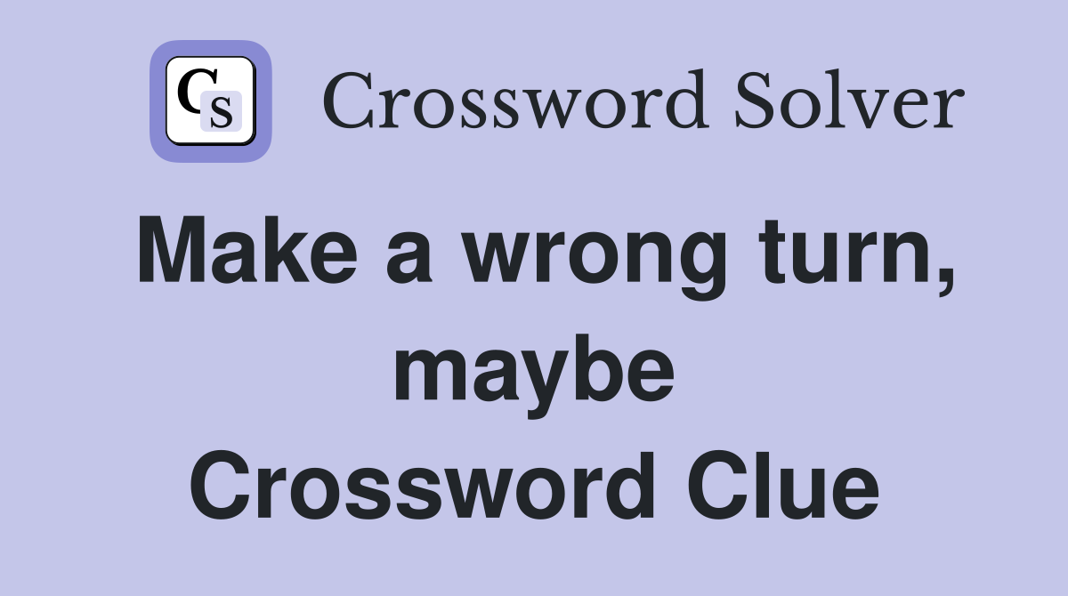 Make a wrong turn, maybe Crossword Clue