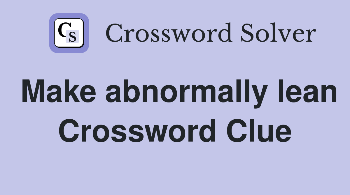 Make abnormally lean Crossword Clue