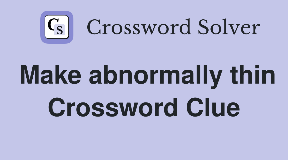 Make abnormally thin Crossword Clue