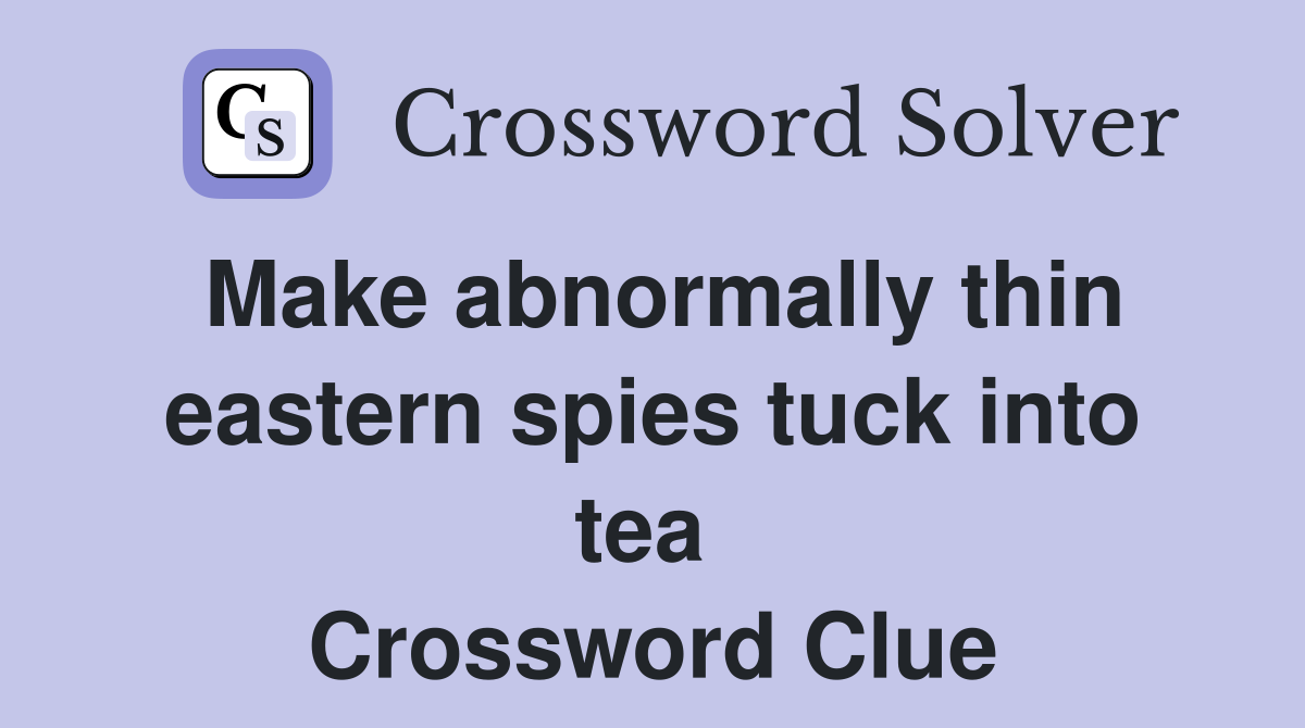 Make abnormally thin eastern spies tuck into tea  Crossword Clue