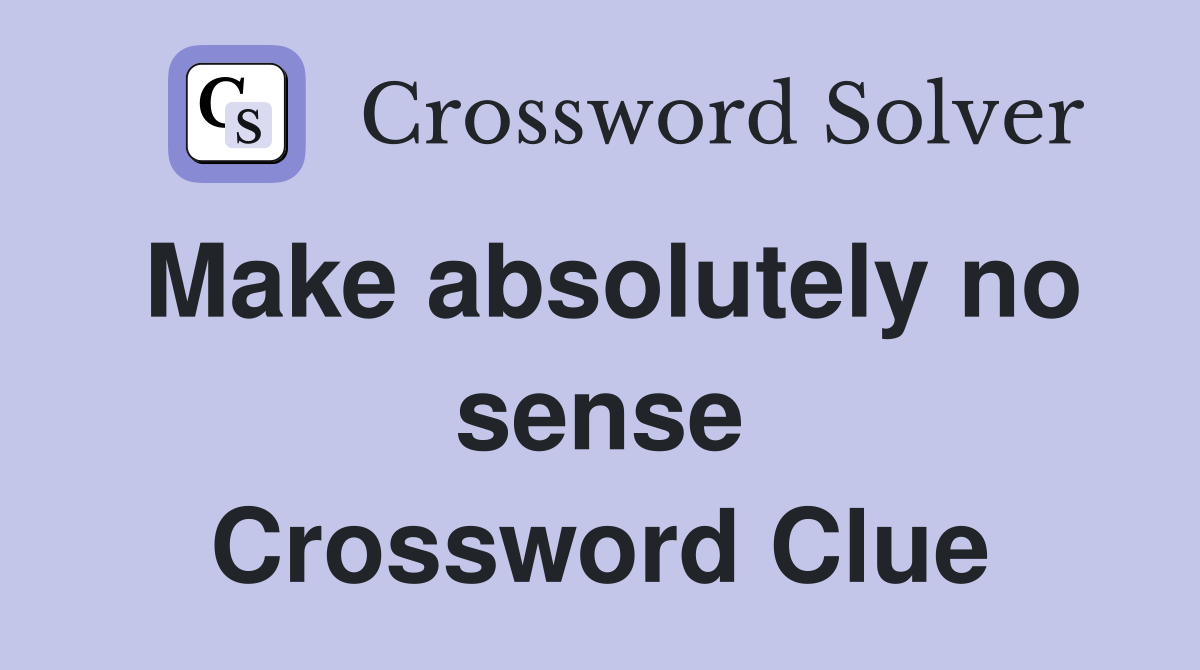 Make absolutely no sense Crossword Clue